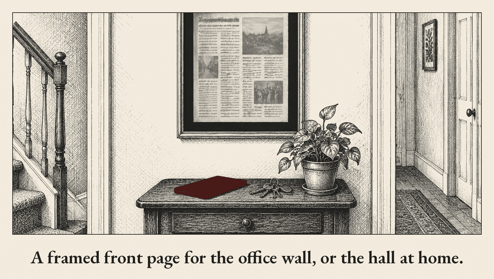 Pen-and-ink drawing of a framed newspaper front page in a silver frame with a black mount, hanging in a hallway above a small table that holds a slim burgundy hand-bound book, a set of keys and a potted plant.